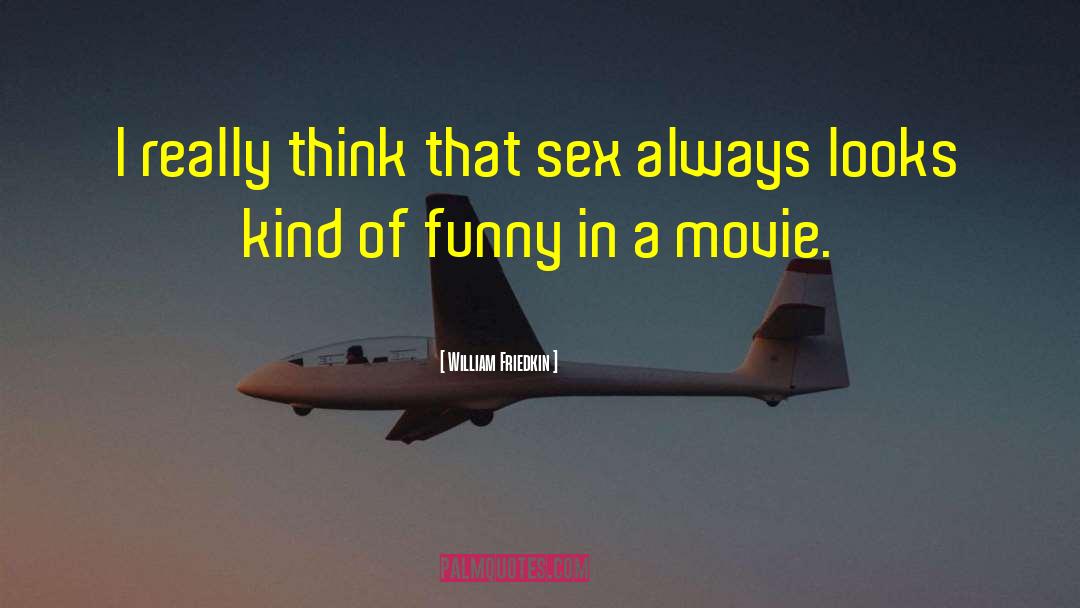 William Friedkin Quotes: I really think that sex