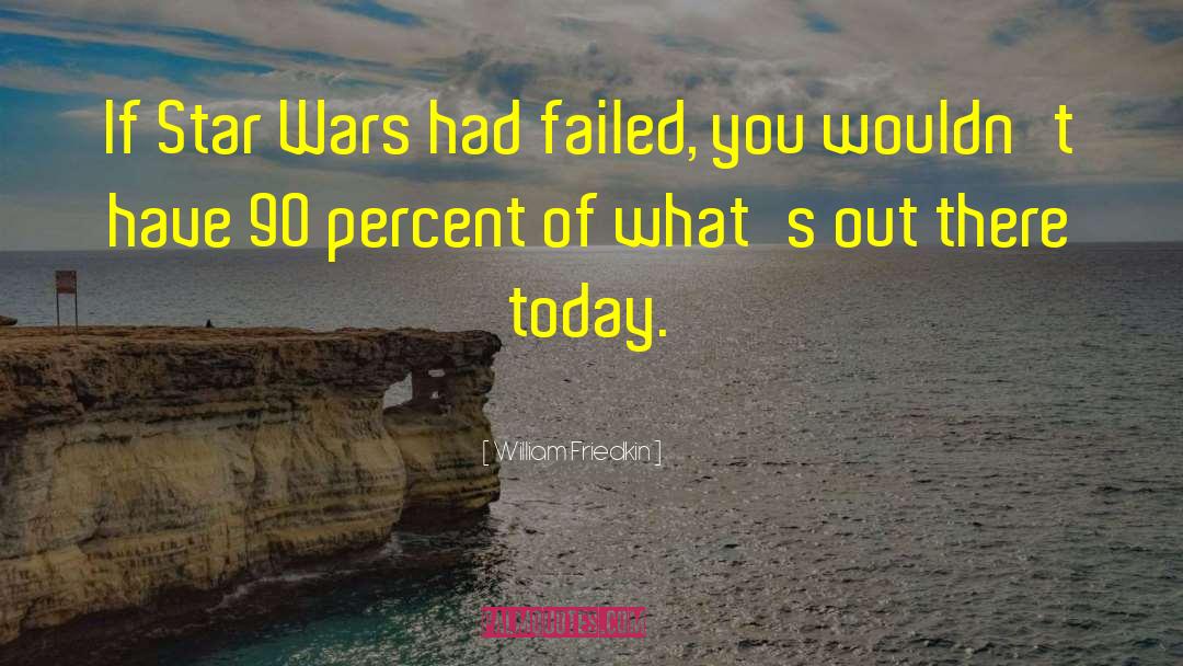 William Friedkin Quotes: If Star Wars had failed,