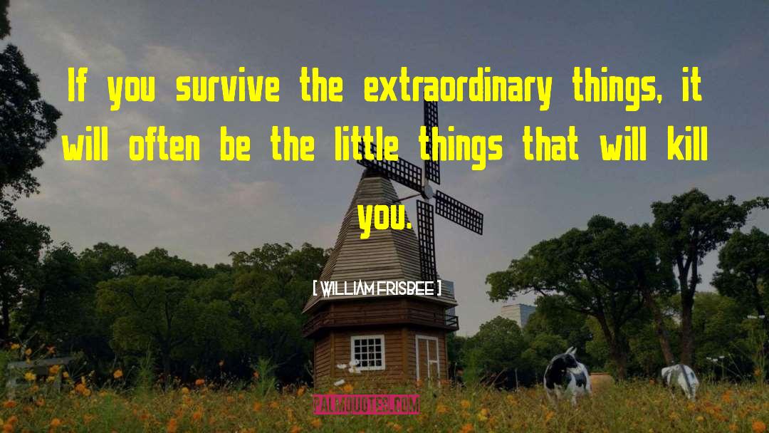 William Frisbee Quotes: If you survive the extraordinary