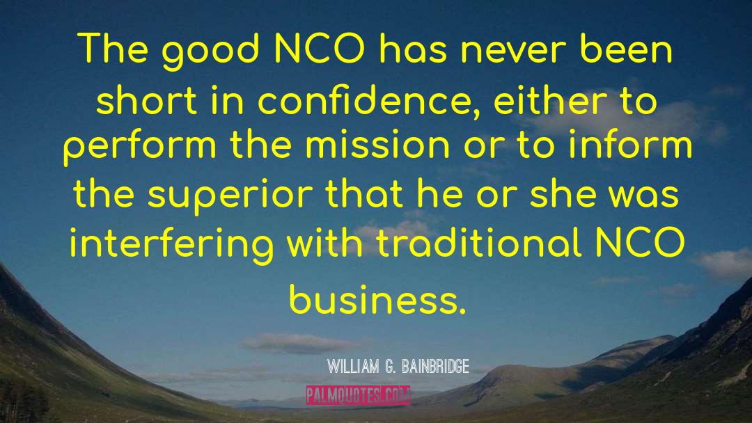 William G. Bainbridge Quotes: The good NCO has never