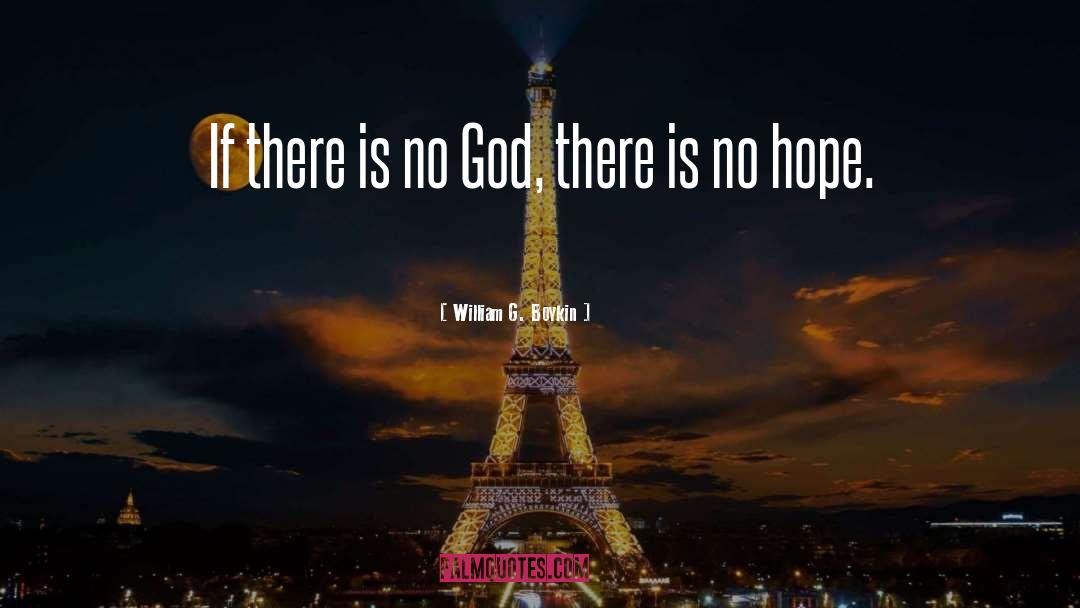 William G. Boykin Quotes: If there is no God,