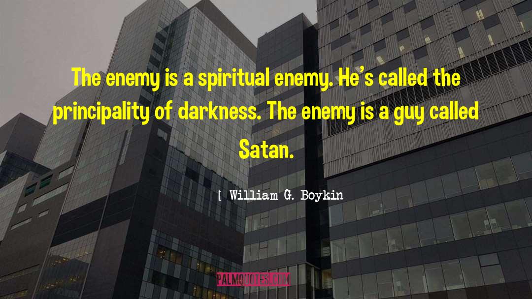 William G. Boykin Quotes: The enemy is a spiritual