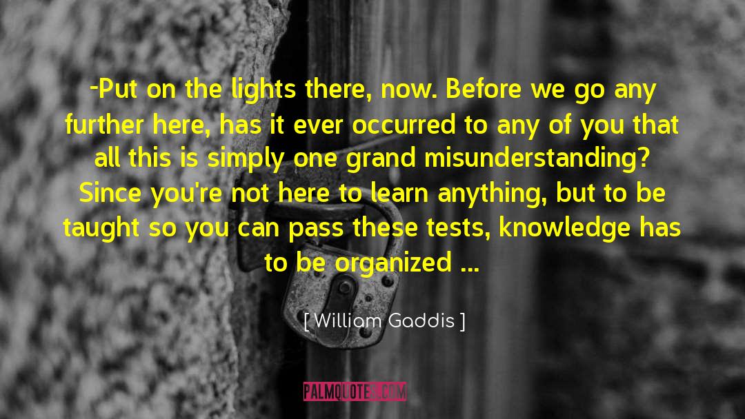 William Gaddis Quotes: -Put on the lights there,
