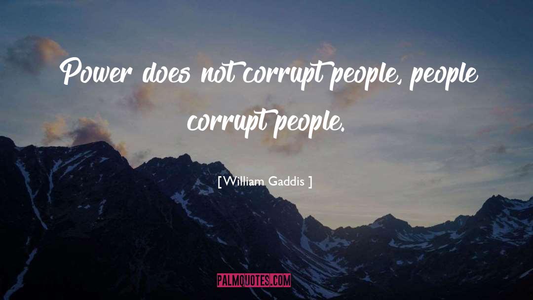 William Gaddis Quotes: Power does not corrupt people,