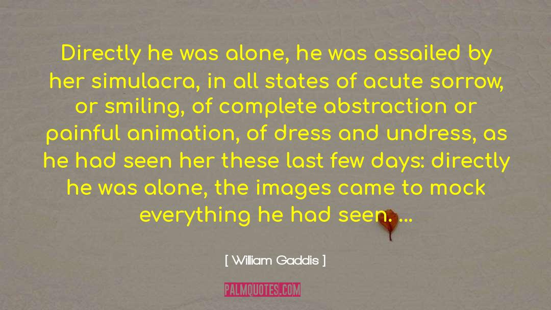 William Gaddis Quotes: Directly he was alone, he