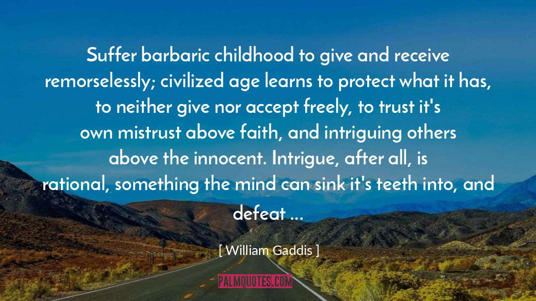 William Gaddis Quotes: Suffer barbaric childhood to give