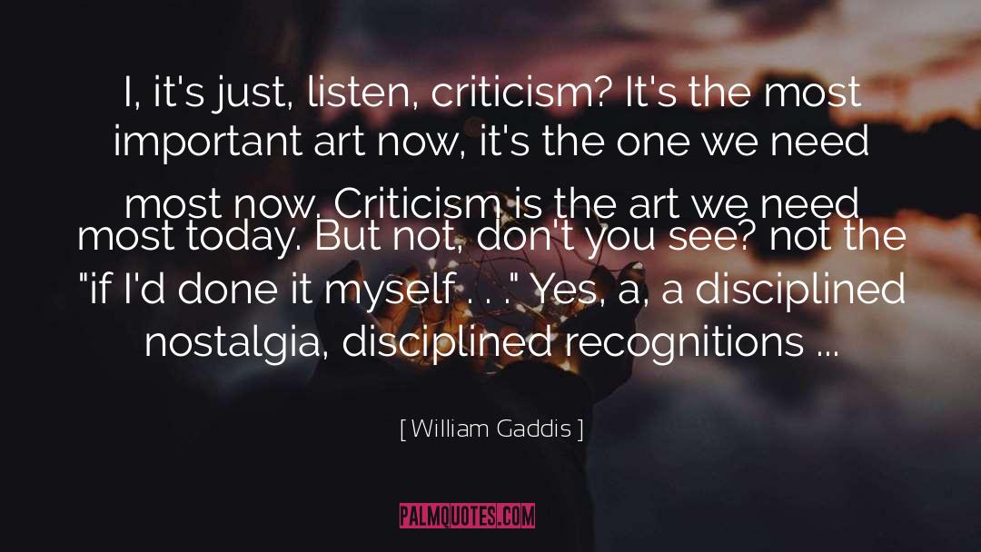 William Gaddis Quotes: I, it's just, listen, criticism?