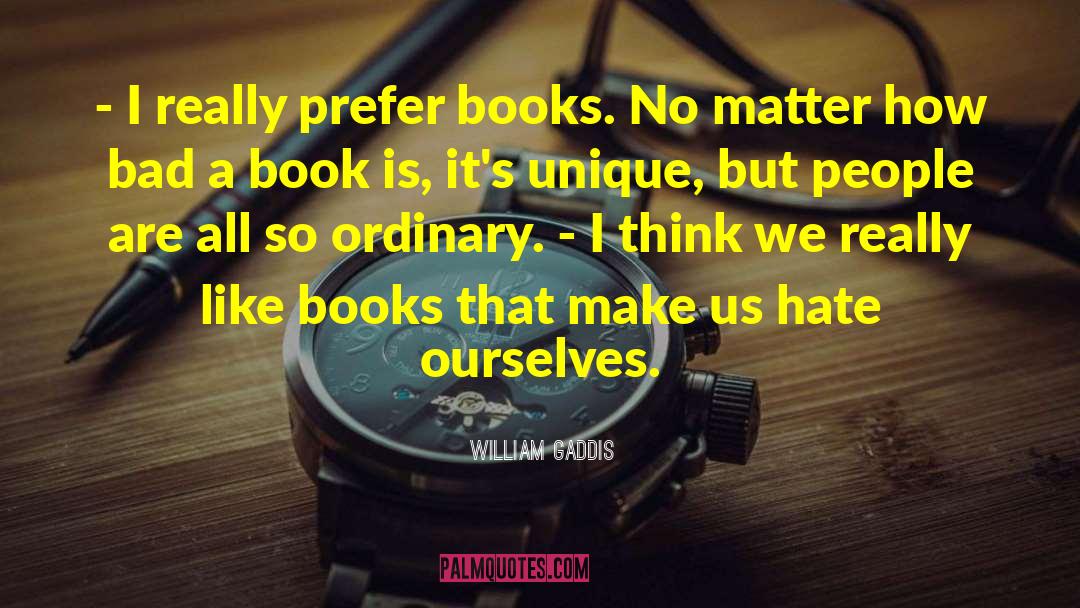 William Gaddis Quotes: - I really prefer books.