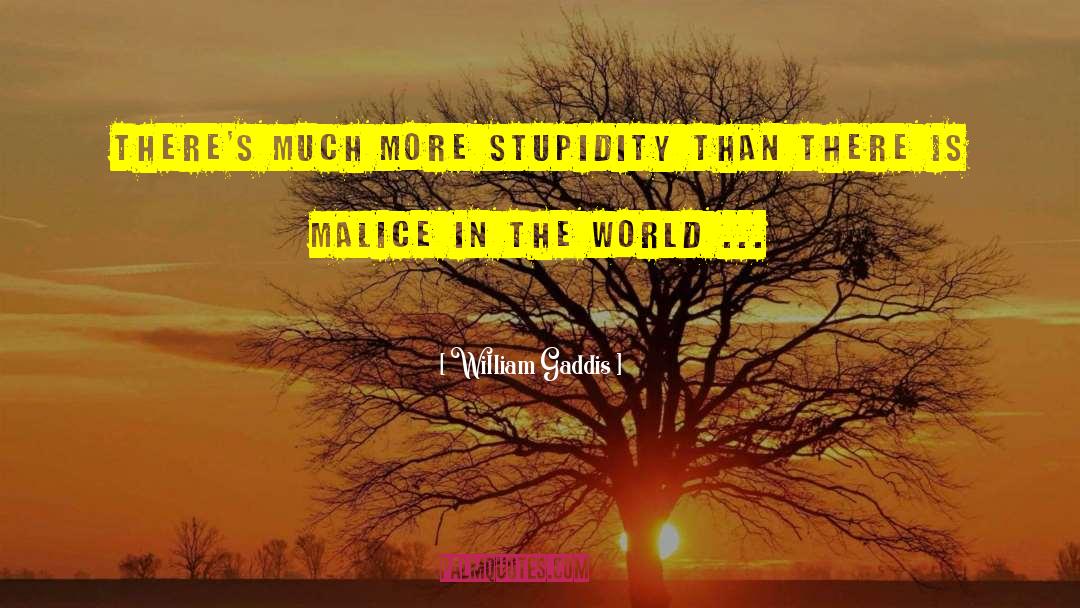 William Gaddis Quotes: There's much more stupidity than