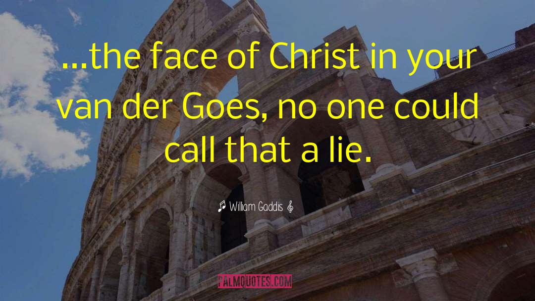 William Gaddis Quotes: ...the face of Christ in