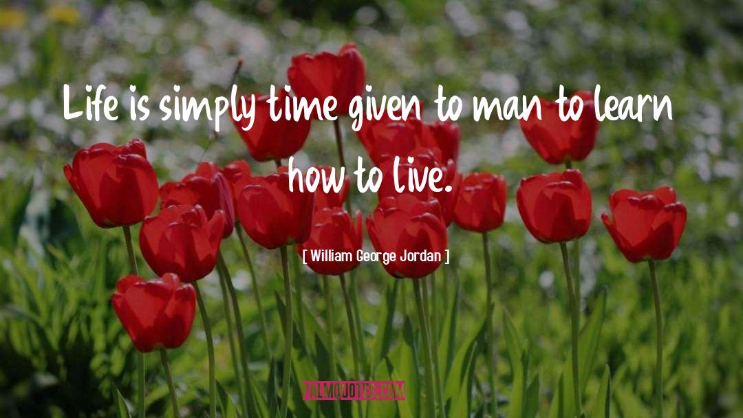 William George Jordan Quotes: Life is simply time given