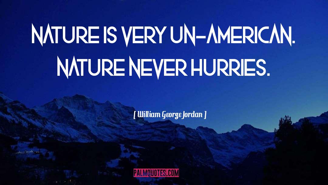 William George Jordan Quotes: Nature is very un-American. Nature