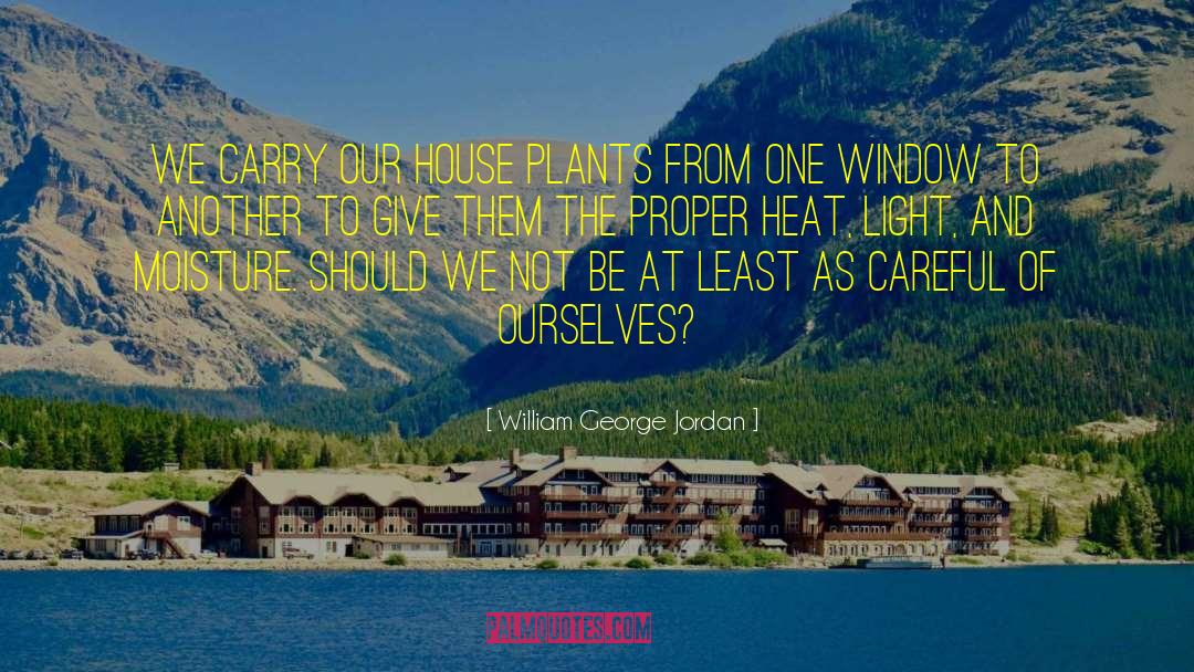 William George Jordan Quotes: We carry our house plants