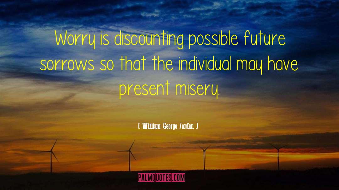 William George Jordan Quotes: Worry is discounting possible future