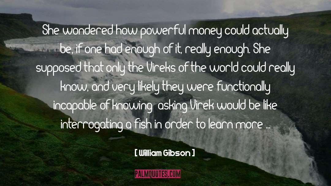 William Gibson Quotes: She wondered how powerful money