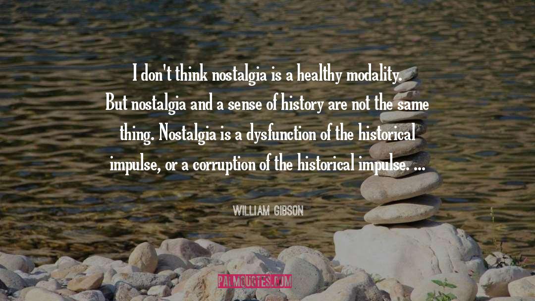 William Gibson Quotes: I don't think nostalgia is