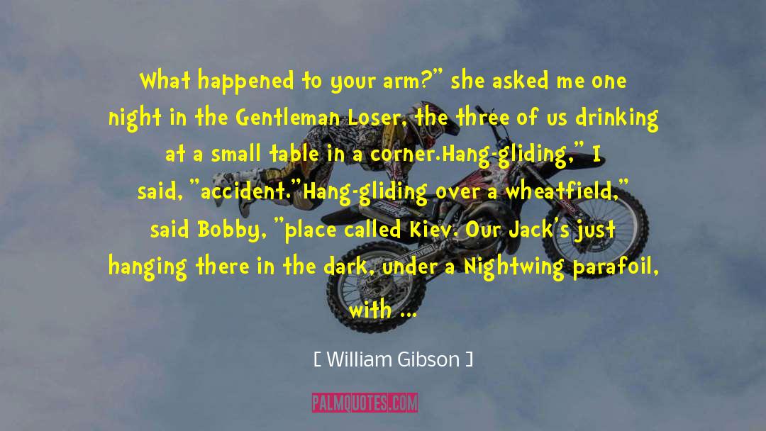 William Gibson Quotes: What happened to your arm?