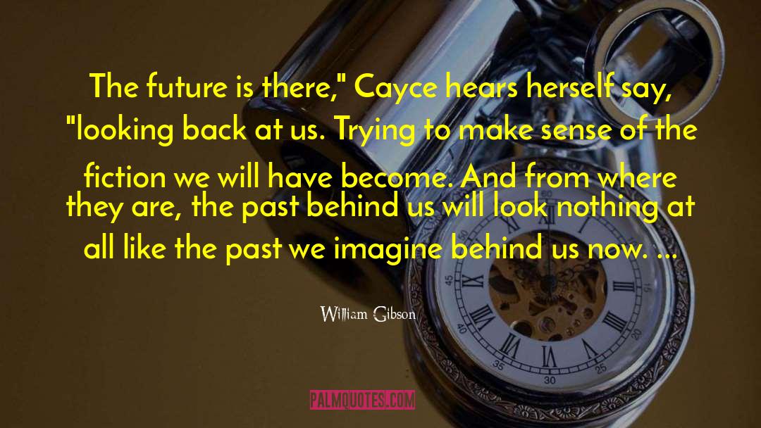 William Gibson Quotes: The future is there,