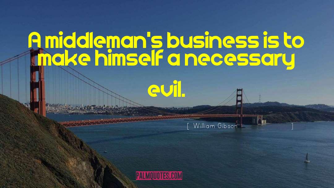 William Gibson Quotes: A middleman's business is to