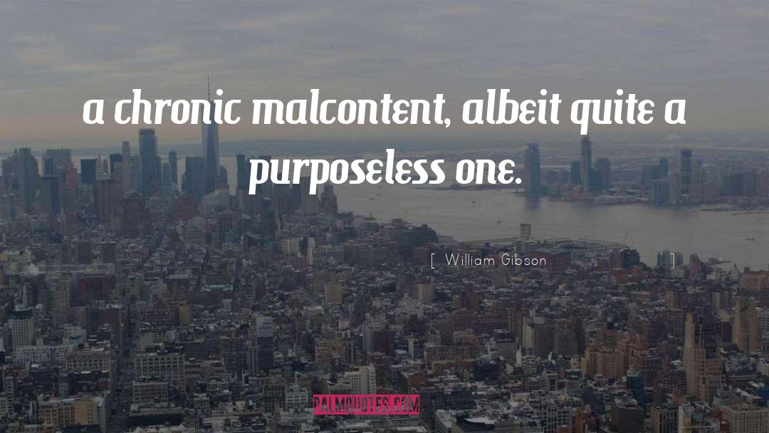 William Gibson Quotes: a chronic malcontent, albeit quite