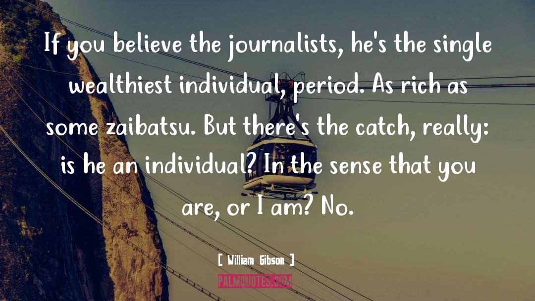 William Gibson Quotes: If you believe the journalists,