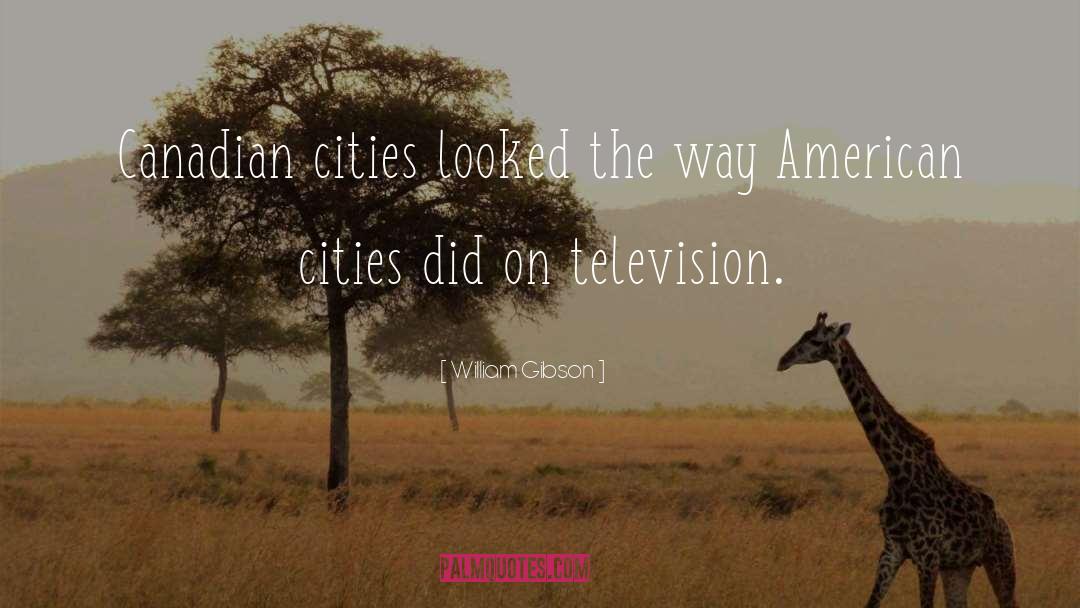 William Gibson Quotes: Canadian cities looked the way