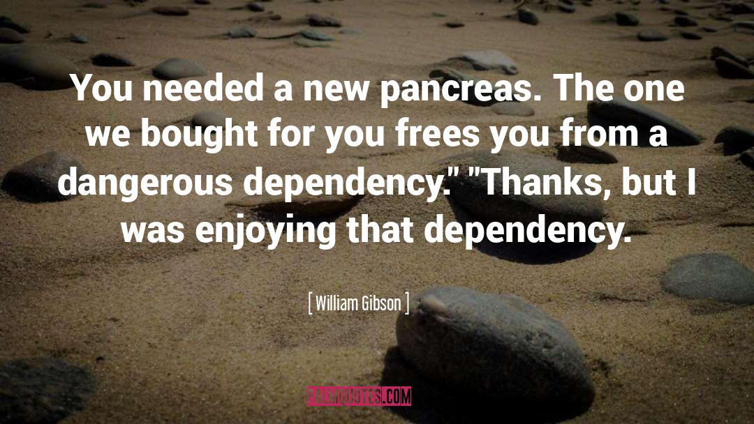 William Gibson Quotes: You needed a new pancreas.