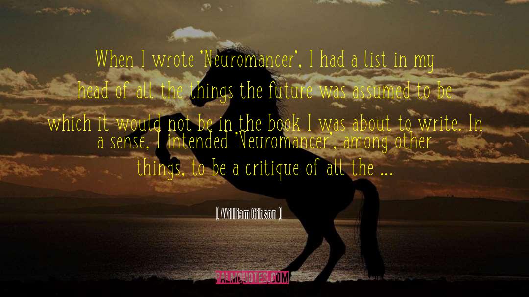 William Gibson Quotes: When I wrote 'Neuromancer', I