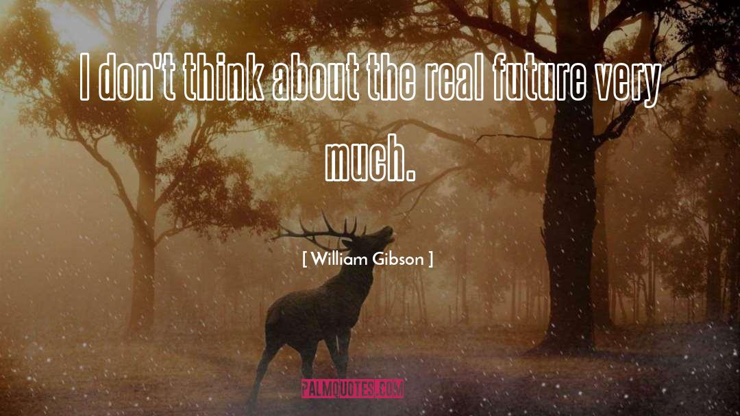 William Gibson Quotes: I don't think about the