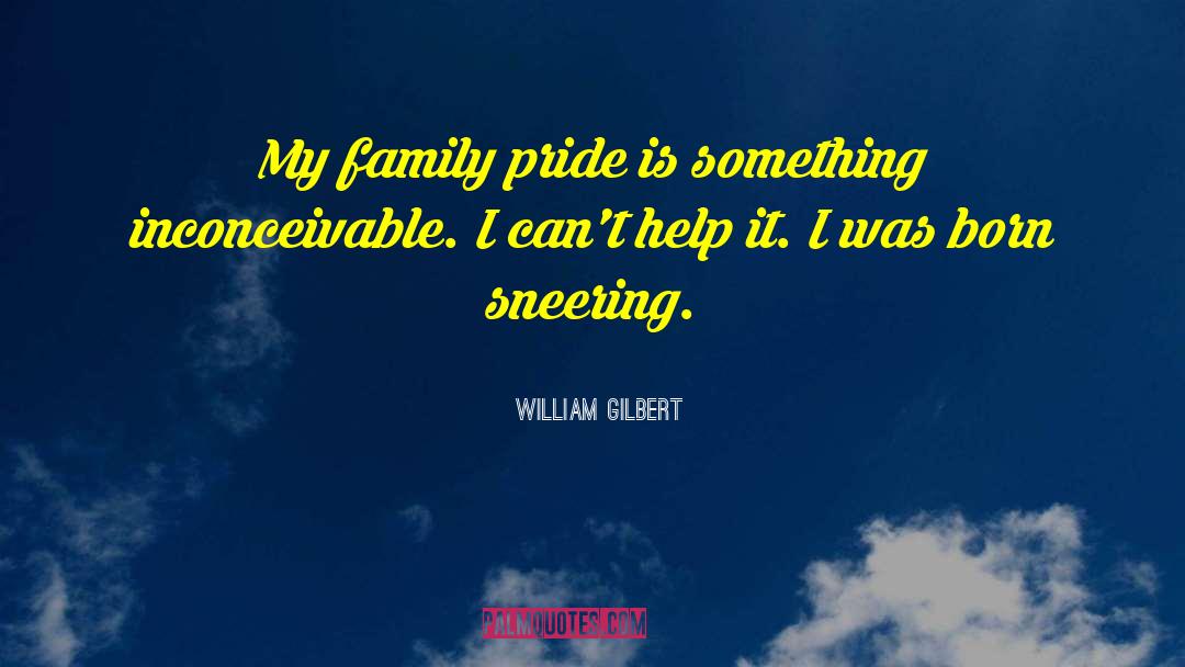 William Gilbert Quotes: My family pride is something