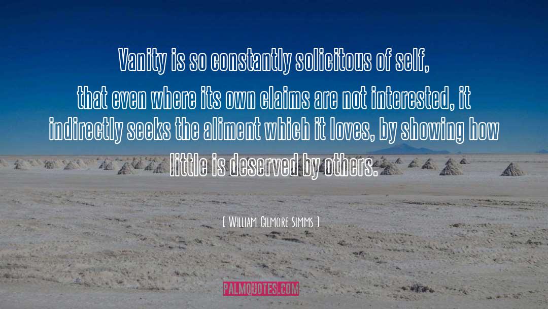 William Gilmore Simms Quotes: Vanity is so constantly solicitous
