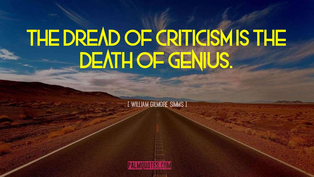 William Gilmore Simms Quotes: The dread of criticism is