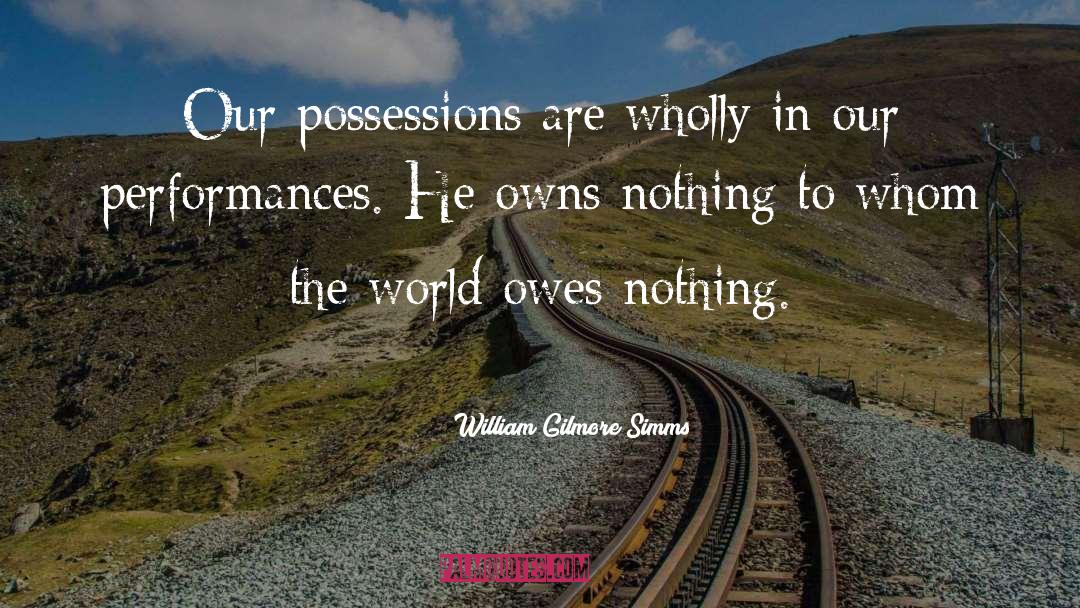 William Gilmore Simms Quotes: Our possessions are wholly in