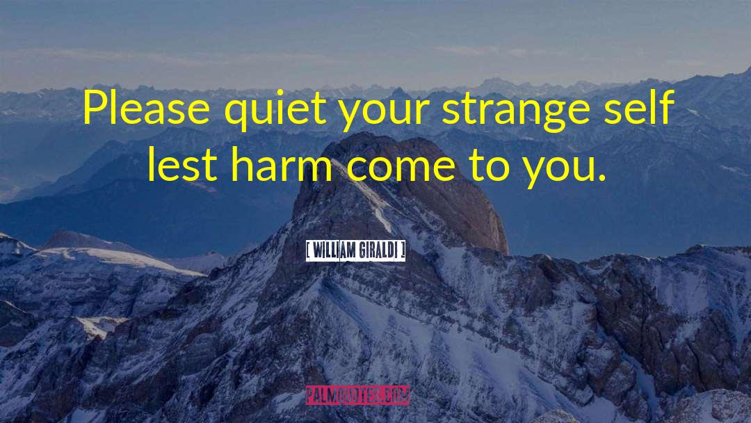 William Giraldi Quotes: Please quiet your strange self