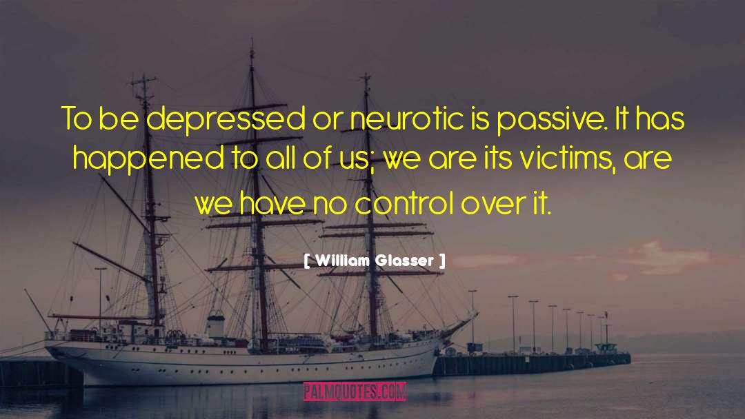 William Glasser Quotes: To be depressed or neurotic