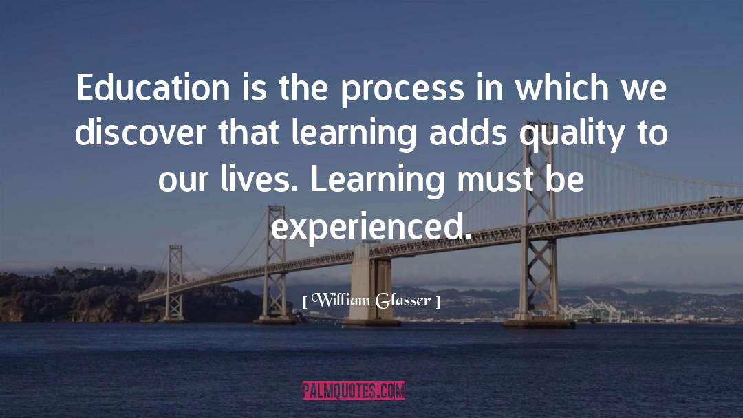 William Glasser Quotes: Education is the process in