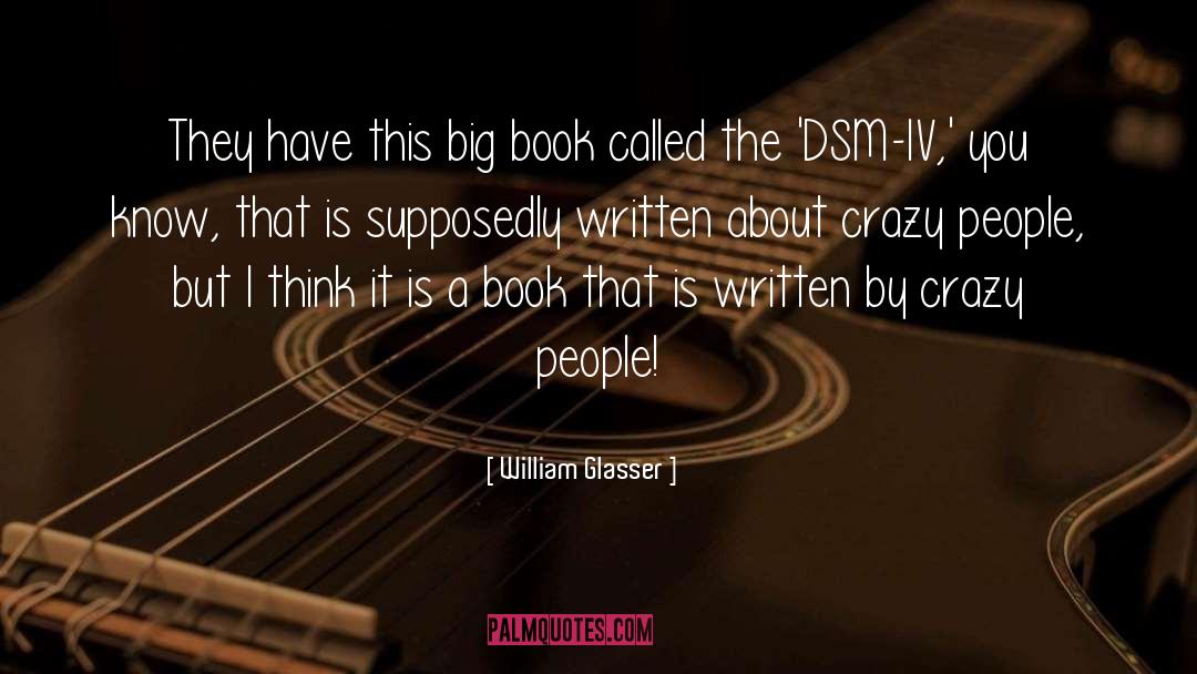William Glasser Quotes: They have this big book