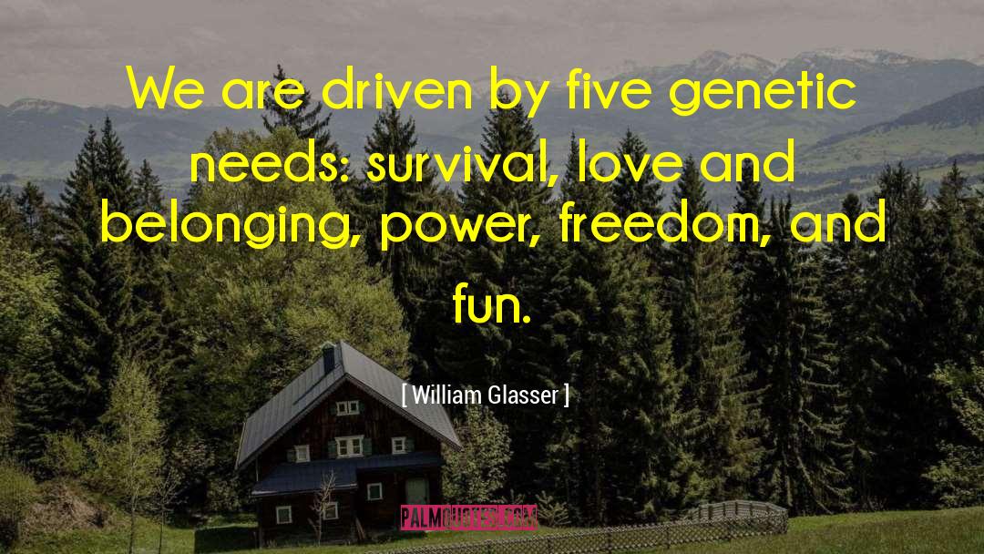 William Glasser Quotes: We are driven by five