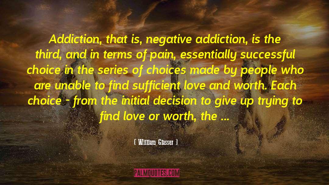 William Glasser Quotes: Addiction, that is, negative addiction,