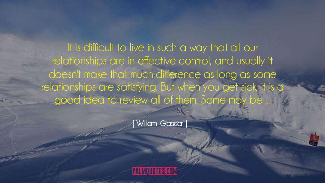 William Glasser Quotes: It is difficult to live