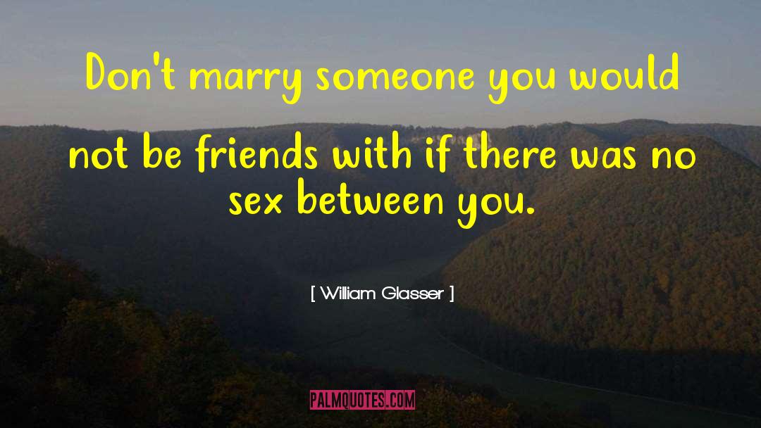 William Glasser Quotes: Don't marry someone you would