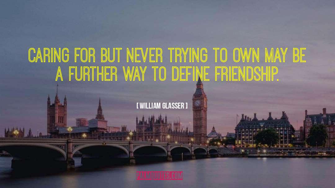 William Glasser Quotes: Caring for but never trying