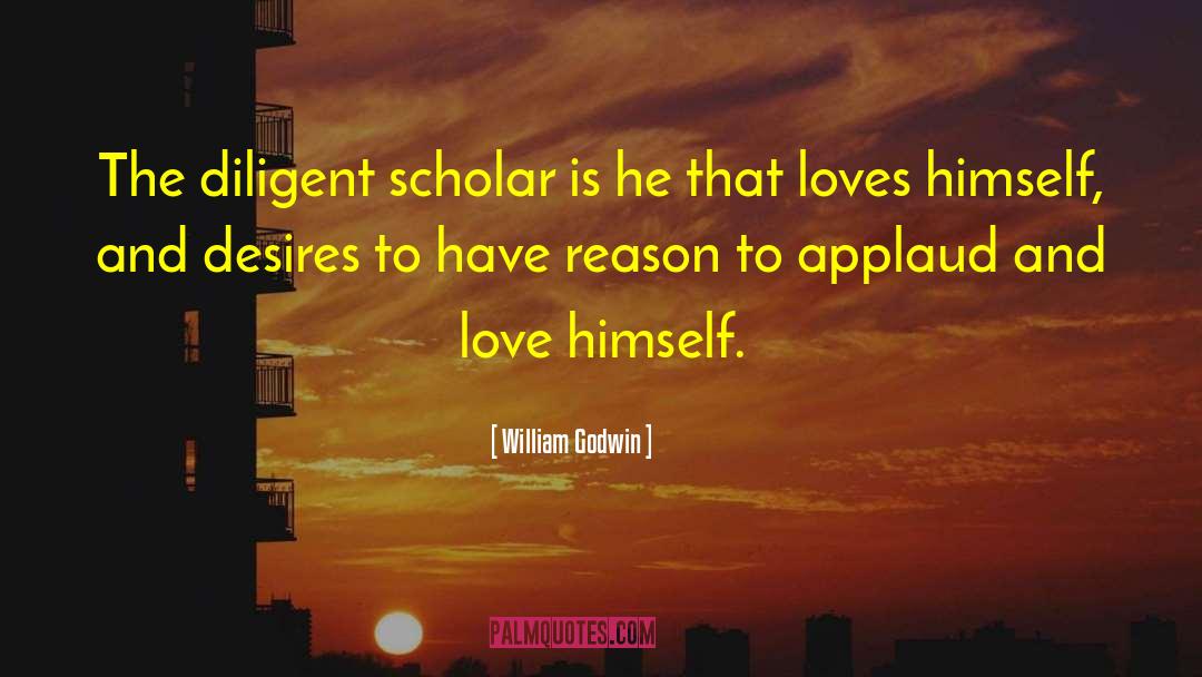 William Godwin Quotes: The diligent scholar is he