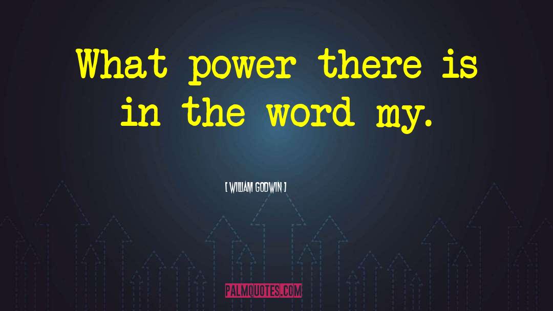 William Godwin Quotes: What power there is in