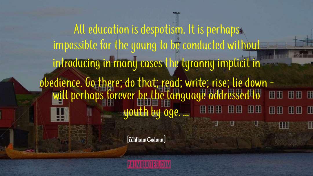 William Godwin Quotes: All education is despotism. It