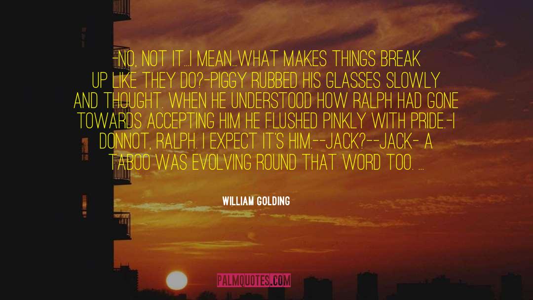 William Golding Quotes: -No, not it...I mean...what makes