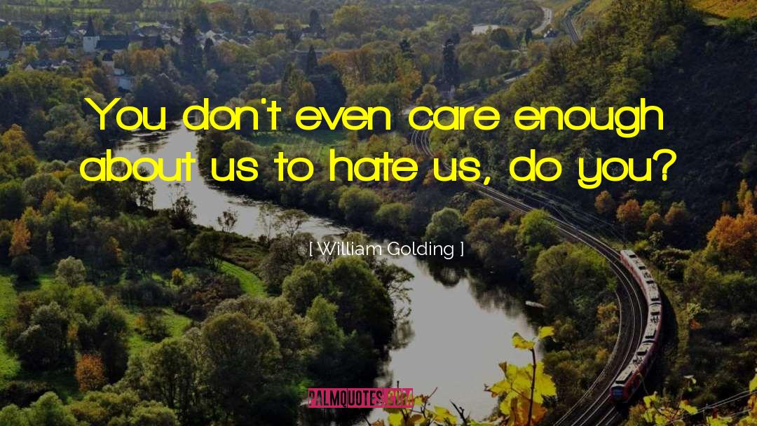 William Golding Quotes: You don't even care enough