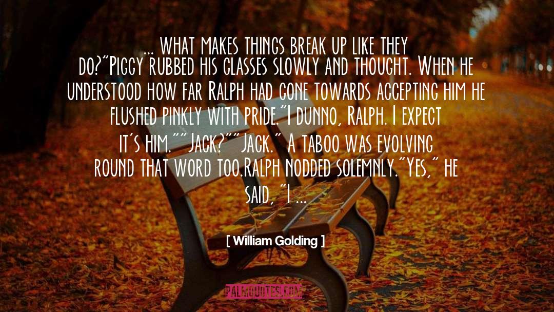 William Golding Quotes: ... what makes things break