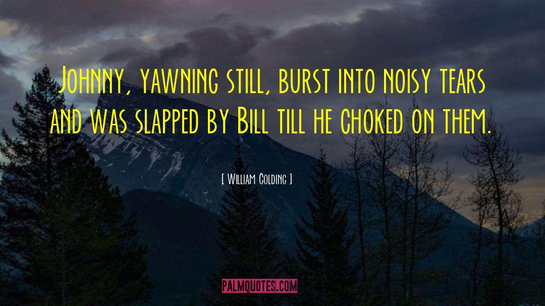 William Golding Quotes: Johnny, yawning still, burst into