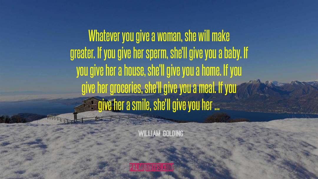 William Golding Quotes: Whatever you give a woman,